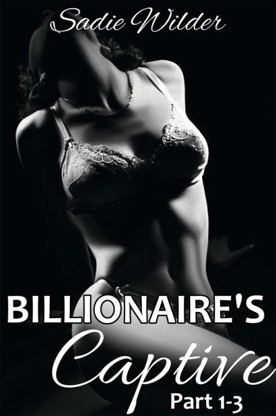 Billionaire's Captive, Part 1-3 (Dark Erotica) (eBook, ePUB)