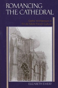 Romancing the Cathedral: Gothic Architecture in Fin-De-Siècle French Culture - Emery, Elizabeth