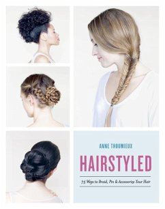 Hairstyled: 75 Ways to Braid, Pin & Accessorize Your Hair - Thoumieux, Anne