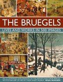 The Bruegels: Lives & Works in 500 Images (New A): An Illustrated Exploration of the Artists and Their Period, with a Gallery of 300 of Finest Works