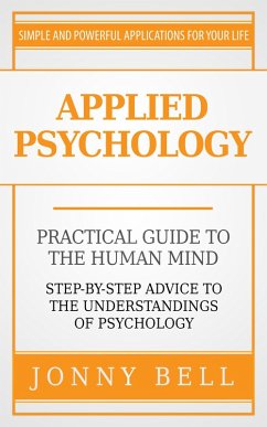 Applied Psychology: Practical Guide to the Human Mind, Step-by-Step Advice to the Understandings of Psychology (eBook, ePUB) - Bell, Jonny