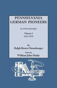Pennsylvania German Pioneers. a Publication of the Original Lists of Arrivals in the Port of Philadelphia from 1727 to 1808. in Two Volumes. Volume I - Strassburger, Ralph Beaver