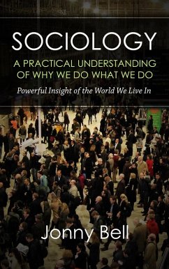 Sociology: A Practical Understanding of Why We Do What We Do (eBook, ePUB) - Bell, Jonny