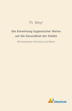 Die Einwirkung hygienischer Werke auf die Gesundheit der Städte - Weyl, Th.