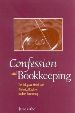 Confession and Bookkeeping: The Religious, Moral, and Rhetorical Roots of Modern Accounting - Aho, James