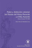 Poder y distinción colonial: las fiestas del virrey presente y el rey ausente (eBook, PDF)