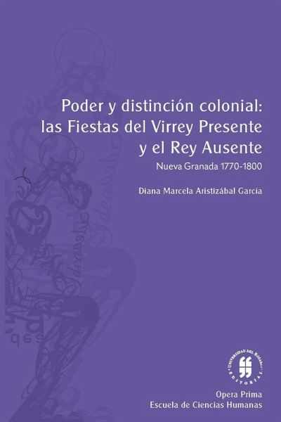 Poder y distinción colonial: las fiestas del virrey presente y el rey ausente (eBook, PDF) Poder y distinción colonial: las fiestas del virrey presente y el rey ausente (eBook, PDF)