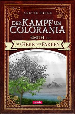 Emith und der Herr der Farben - Der Kampf um Colorania (Band 1) - Sorge, Anette