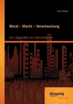 Moral ¿ Macht ¿ Verantwortung: Zur Legitimität von Interventionen - Gierke, Tino