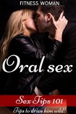 Sex Tips 101:Oral Sex - Tips to drive him wild (eBook, ePUB)