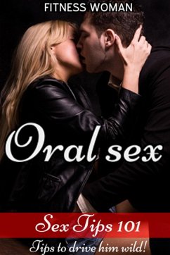 Sex Tips 101:Oral Sex - Tips to drive him wild (eBook, ePUB) - Woman, Fitness