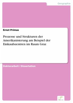 Prozesse und Strukturen der Amerikanisierung am Beispiel der Einkaufszentren im Raum Graz (eBook, PDF) - Primas, Ernst