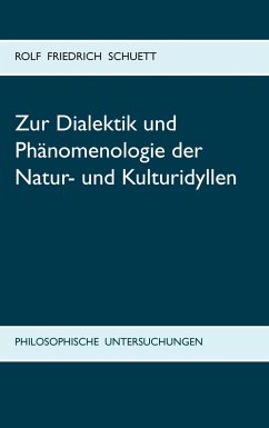 Zur Dialektik und Phänomenologie der Natur- und Kulturidyllen - Schuett, Rolf Friedrich