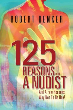 125 Reasons To Be A Nudist - And A Few Reasons Why Not To Be One! - Denker, Robert