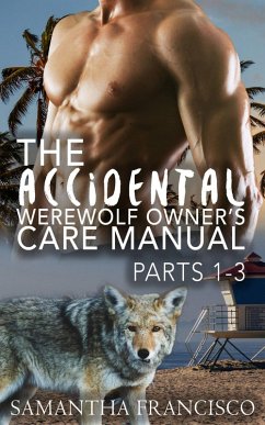 Cover The Accidental Werewolf Owner's Care Manual - Parts 1-3 (Gay BDSM Love Stories, #4) (eBook, ePUB)
