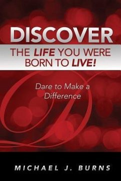 Discover the Life You Were Born to Live: Dare to Make a Difference - Burns, Michael J.