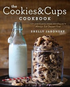 The Cookies & Cups Cookbook: 125+ Sweet & Savory Recipes Reminding You to Always Eat Dessert First - Jaronsky, Shelly