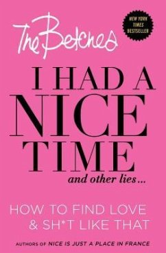 I Had a Nice Time and Other Lies...: How to Find Love & Sh*t Like That - Betches