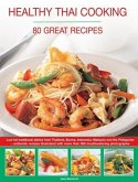 Healthy Thai Cooking: 80 Great Recipes: Low-Fat Traditional Recipes from Thailand, Burma, Indonesia, Malaysia and the Philippines - Authentic Recipes