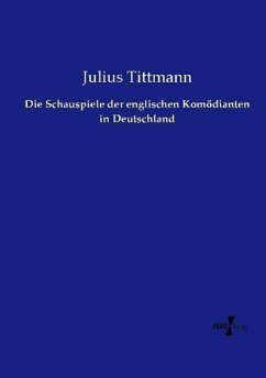 Die Schauspiele der englischen Komödianten in Deutschland - Tittmann, Julius