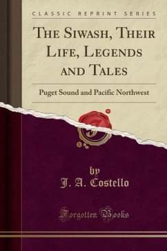 The Siwash, Their Life, Legends and Tales - Costello, J. A.