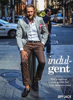 Indulgent: The Complete Style Guide for the Modern Man - Lack, Jeff