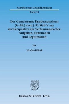 Der Gemeinsame Bundesausschuss (G-BA) nach Paragraph 91 SGB V aus der Perspektive des Verfassungsrechts: Aufgaben, Funkt - Kluth, Winfried