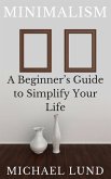 Minimalism: A Beginner's Guide to Simplify Your Life (eBook, ePUB)