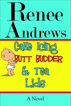 Cake Icing, Butt Budder and Tea Lids: A Cajun Romantic Comedy (eBook, ePUB) - Andrews, Renee