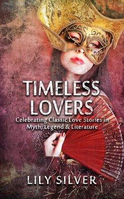 Timeless Lovers, Tales of Lovers in Myth, Legend, History and Literature (eBook, ePUB) - Silver, Lily