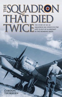 The Squadron That Died Twice - The story of No. 82 Squadron RAF, which in 1940 lost 23 out of 24 aircraft in two bombing raids (eBook, ePUB) - Thorburn, Gordon