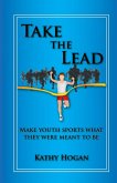 Take the Lead: Make Youth Sports What They Were Meant to Be (eBook, ePUB) Take the Lead: Make Youth Sports What They Were Meant to Be (eBook, ePUB)