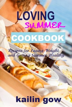 Loving Summer Cookbook: Recipes for Losing Weight and Getting Summer Healthy (eBook, ePUB) - Gow, Kailin