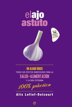 El ajo astuto : un aliado único : todos sus efectos beneficiosos para la salud, alimentación y la vida cotidiana - Lefief-Delcourt, Alix