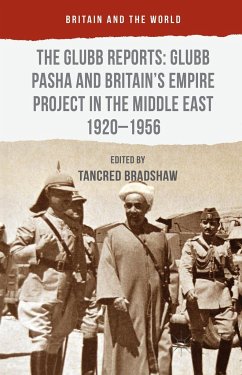 The Glubb Reports: Glubb Pasha and Britain's Empire Project in the Middle East 1920-1956 - Bradshaw, Tancred