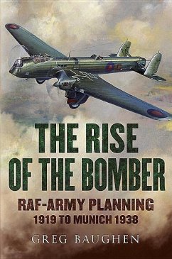The Rise of the Bomber: Raf-Army Planning 1919 to Munich 1938 - Baughen, Greg