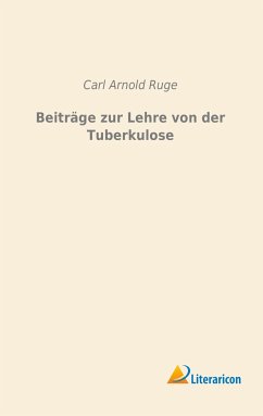 Beiträge zur Lehre von der Tuberkulose - Ruge, Carl Arnold