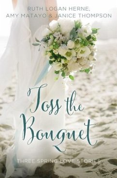 Toss the Bouquet - Herne, Ruth Logan; Matayo, Amy; Thompson, Janice