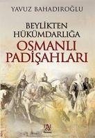 Osmanli Padisahlari - Beylikten Hükümdarliga - Bahadiroglu, Yavuz