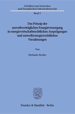 Das Prinzip der umweltverträglichen Energieversorgung in energiewirtschaftsrechtlichen Ausprägungen und umwelt(energie)r - Stecher, Michaela