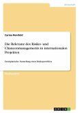 Die Relevanz des Risiko- und Chancenmanagements in internationalen Projekten Die Relevanz des Risiko- und Chancenmanagements in internationalen Projekten