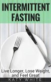 Intermittent Fasting: Live Longer, Lose Weight, and Feel Great (eBook, ePUB)