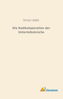 Die Radikaloperation der Unterleibsbrüche - Adler, Simon