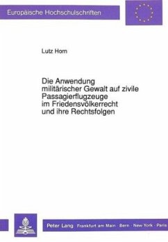 Die Anwendung militärischer Gewalt auf zivile Passagierflugzeuge im Friedensvölkerrecht und ihre Rechtsfolgen - Horn, Lutz