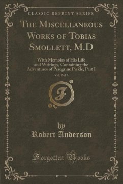The Miscellaneous Works of Tobias Smollett, M.D, Vol. 2 of 6: With Memoirs of His Life and Writings, Containing the Adventures of Peregrine Pickle, Pa