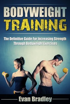 Bodyweight Training: The Definitive Guide For Increasing Strength Through Bodyweight Exercises (eBook, ePUB) - Bradley, Evan