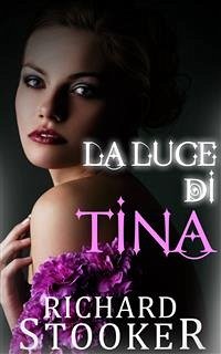 La Luce Di Tina (eBook, ePUB) - Stooker, Richard