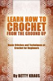 Learn How to Crochet from the Ground Up. Basic Stitches and Techniques of Crochet for Beginners (eBook, ePUB)