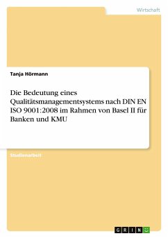 Die Bedeutung eines Qualitätsmanagementsystems nach DIN EN ISO 9001:2008 im Rahmen von Basel II für Banken und KMU - Hörmann, Tanja