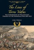 The Lines of Torres Vedras: The Cornerstone of Wellington's Strategy in the Peninsular War 1809-12
